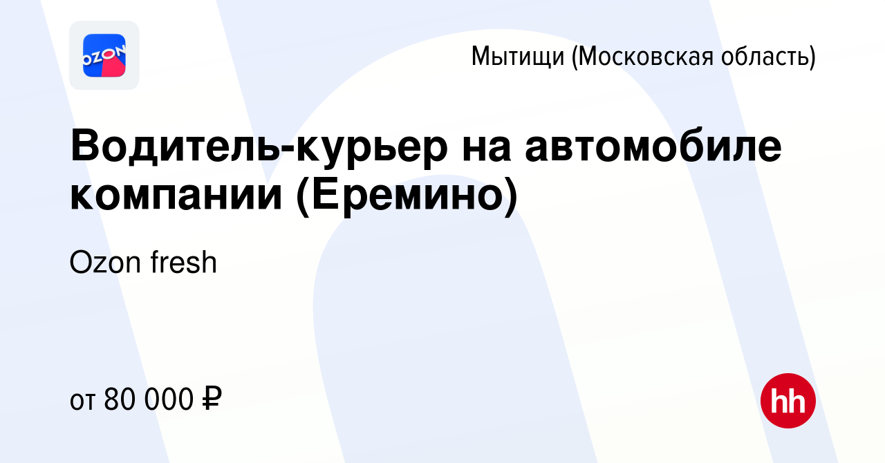 Вакансия Водитель-курьер на автомобиле компании (Еремино) в Мытищах, работа  в компании Ozon fresh (вакансия в архиве c 20 октября 2023)