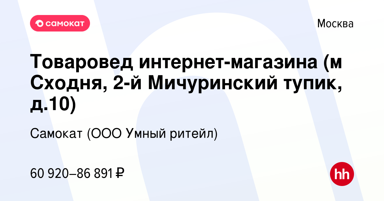 Вакансия Товаровед интернет-магазина (м Сходня, 2-й Мичуринский тупик,  д.10) в Москве, работа в компании Самокат (ООО Умный ритейл) (вакансия в  архиве c 29 сентября 2023)