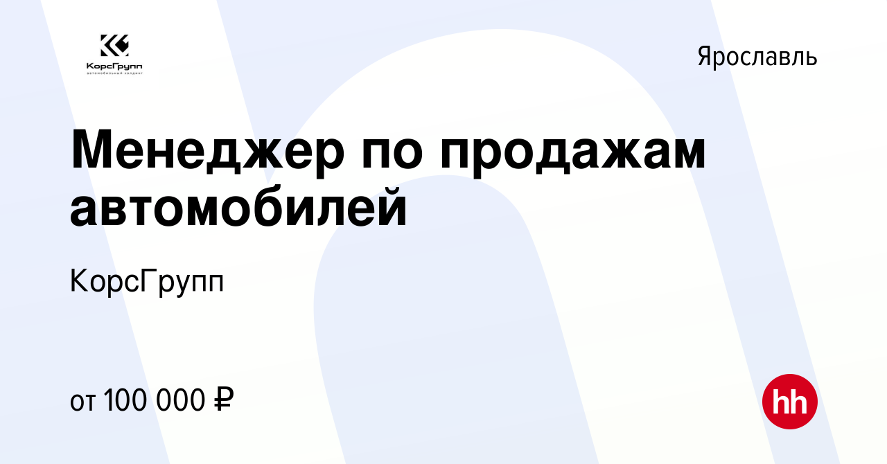 Вакансия Менеджер по продажам автомобилей в Ярославле, работа в компании  КорсГрупп (вакансия в архиве c 20 октября 2023)