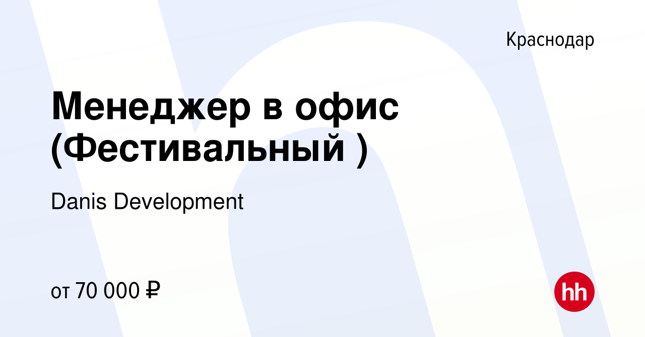 Вакансия Менеджер в офис (Фестивальный ) в Краснодаре, работа в компании  Danis Development (вакансия в архиве c 20 октября 2023)