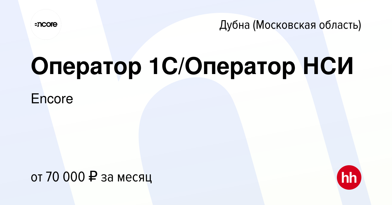 Вакансия Оператор 1С/Оператор НСИ в Дубне, работа в компании Encore  (вакансия в архиве c 10 марта 2024)