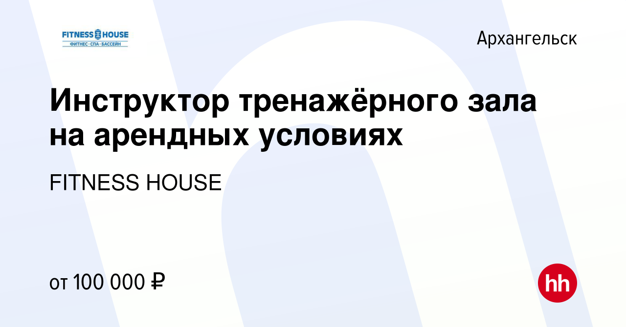 Вакансия Инструктор тренажёрного зала на арендных условиях в Архангельске,  работа в компании FITNESS HOUSE