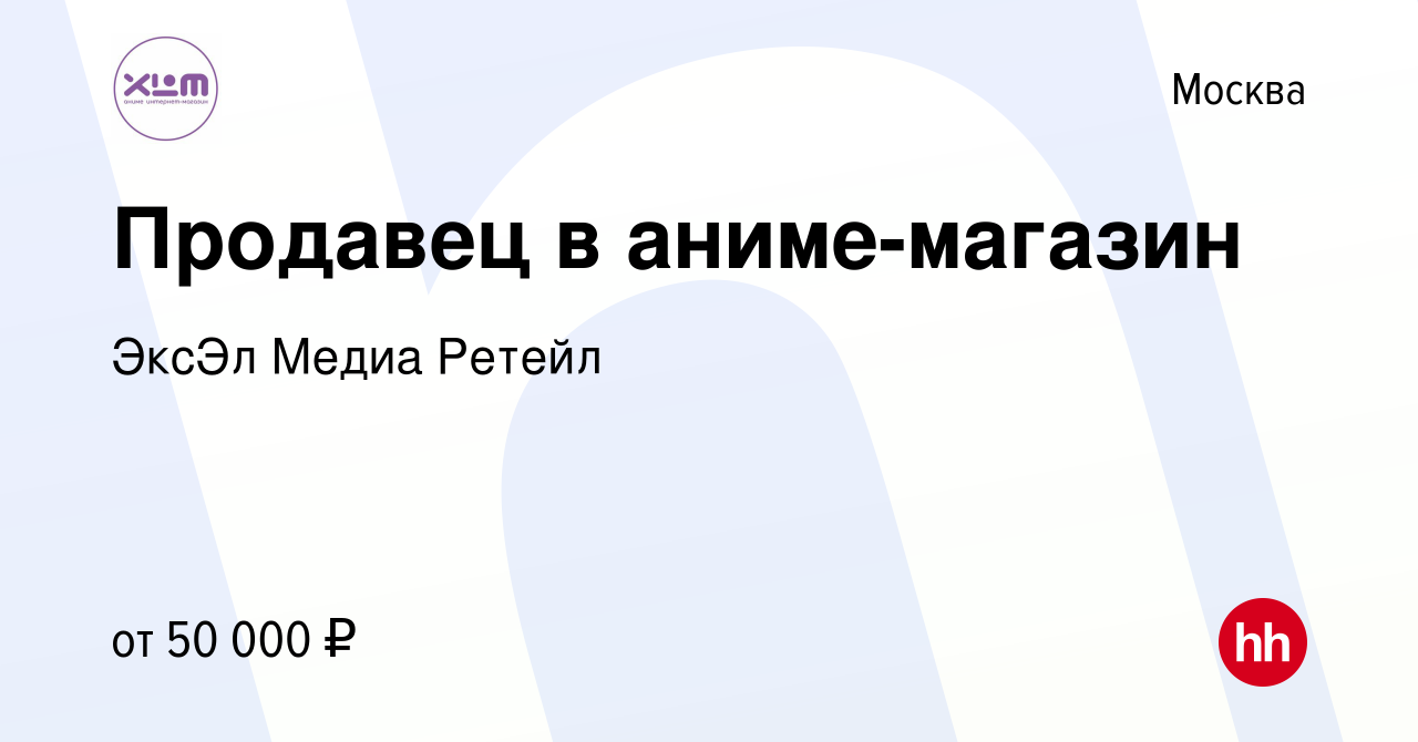 Вакансия Продавец в аниме-магазин в Москве, работа в компании ЭксЭл Медиа  Ретейл (вакансия в архиве c 20 октября 2023)