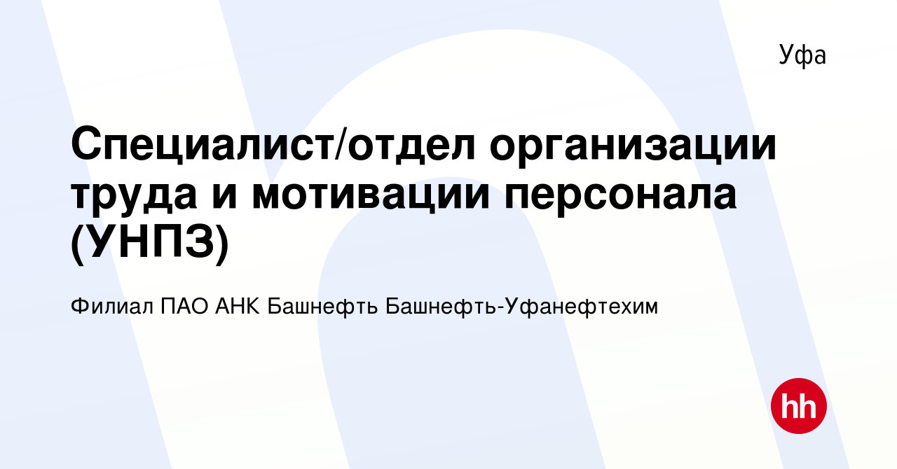 Вакансия Специалист/отдел организации труда и мотивации персонала (УНПЗ) в  Уфе, работа в компании Филиал ПАО АНК Башнефть Башнефть-Уфанефтехим  (вакансия в архиве c 14 ноября 2023)