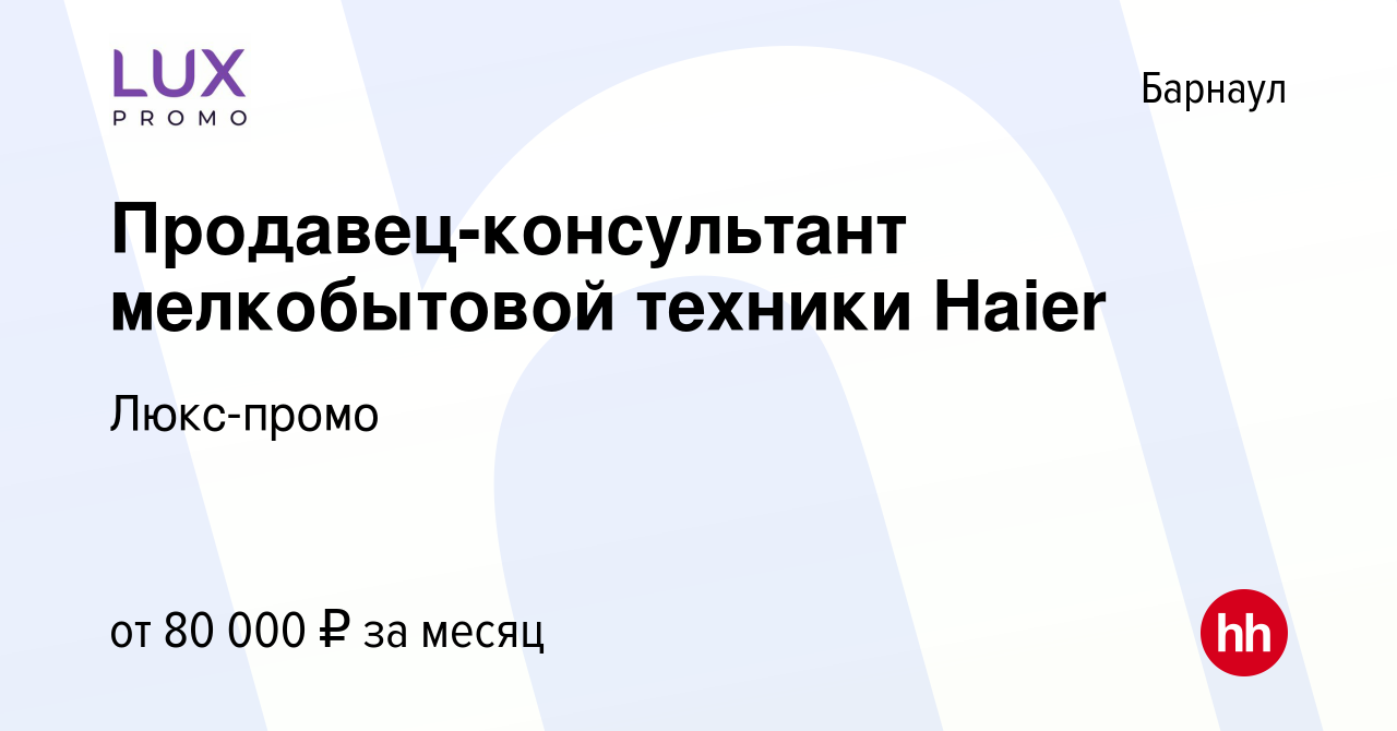 Вакансия Продавец-консультант мелкобытовой техники Haier в Барнауле, работа  в компании Люкс-промо (вакансия в архиве c 11 октября 2023)