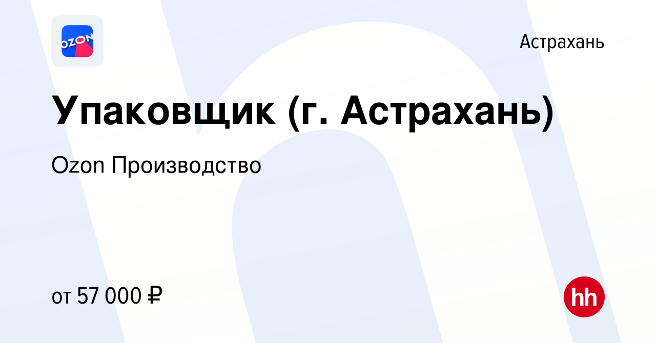 Вакансия Упаковщик (г. Астрахань) в Астрахани, работа в компании Ozon  Производство (вакансия в архиве c 28 сентября 2023)