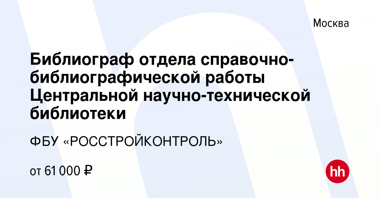 Вакансия Библиограф отдела справочно-библиографической работы Центральной  научно-технической библиотеки в Москве, работа в компании ФБУ  «РОССТРОЙКОНТРОЛЬ» (вакансия в архиве c 15 января 2024)