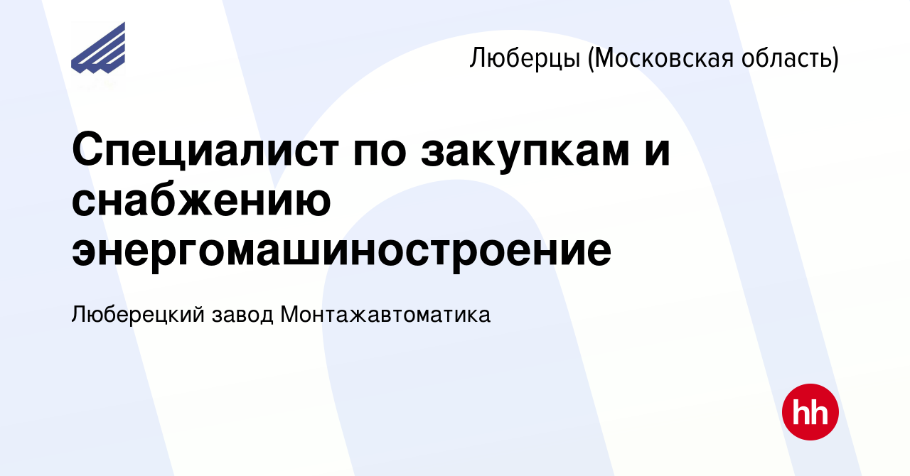 Вакансия Специалист по закупкам и снабжению энергомашиностроение в  Люберцах, работа в компании Люберецкий завод Монтажавтоматика (вакансия в  архиве c 25 октября 2023)