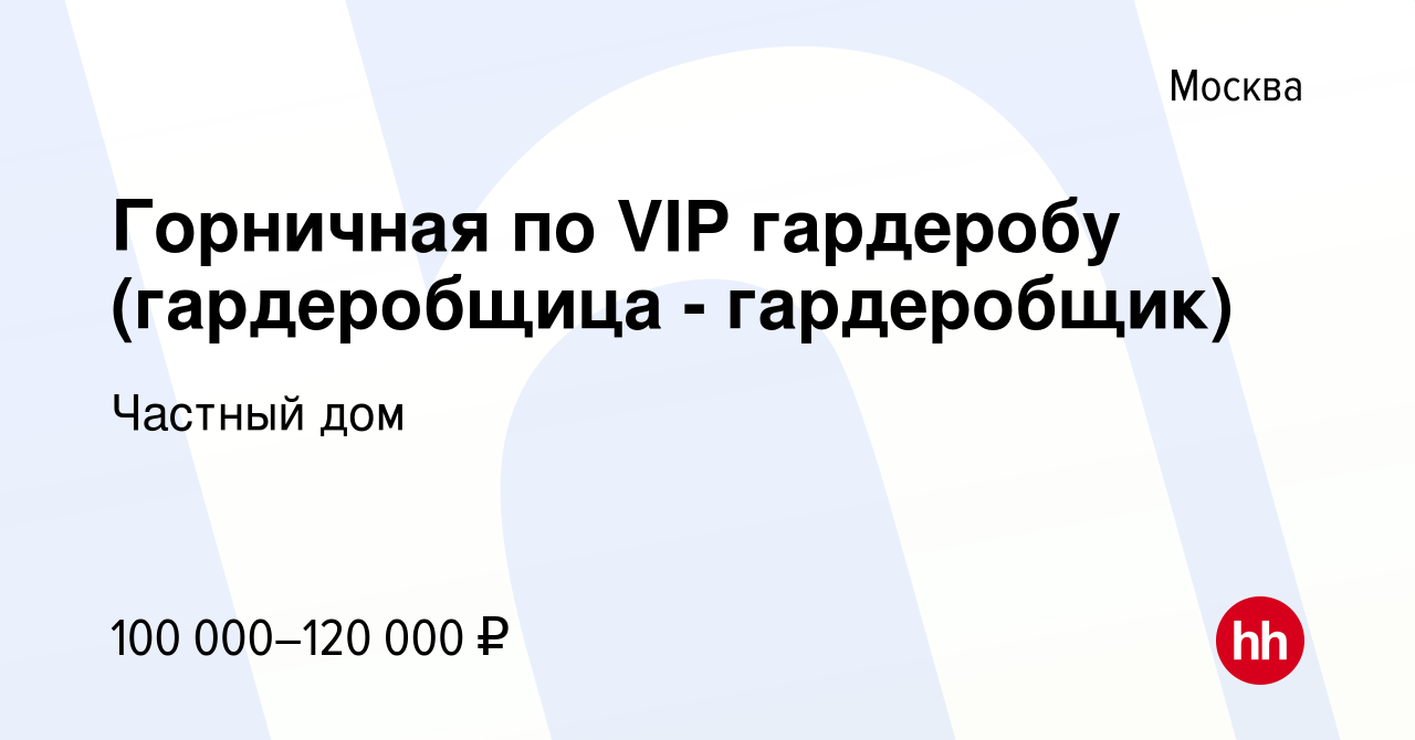 Вакансия Горничная по VIP гардеробу (гардеробщица - гардеробщик) в Москве,  работа в компании Частный дом (вакансия в архиве c 20 октября 2023)