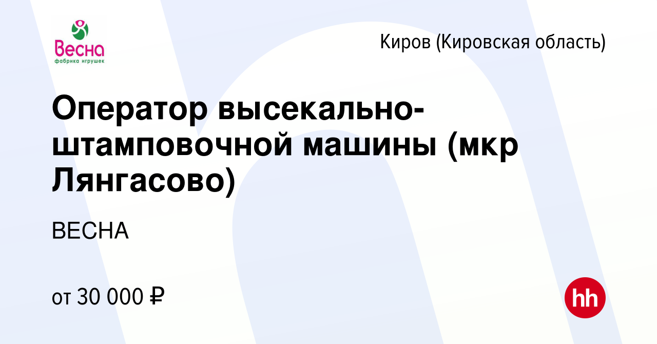 Вакансия Оператор высекально-штамповочной машины (мкр Лянгасово) в Кирове  (Кировская область), работа в компании ВЕСНА (вакансия в архиве c 5 декабря  2023)