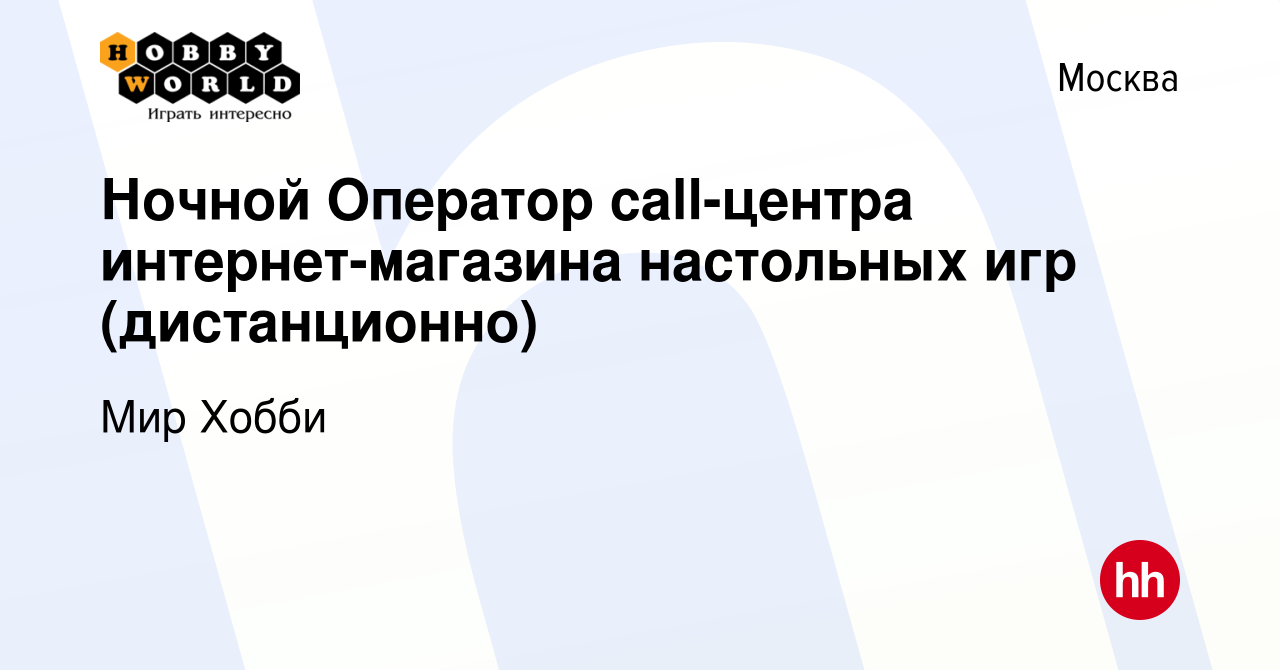 Вакансия Ночной Оператор call-центра интернет-магазина настольных игр  (дистанционно) в Москве, работа в компании Мир Хобби (вакансия в архиве c 6  ноября 2023)