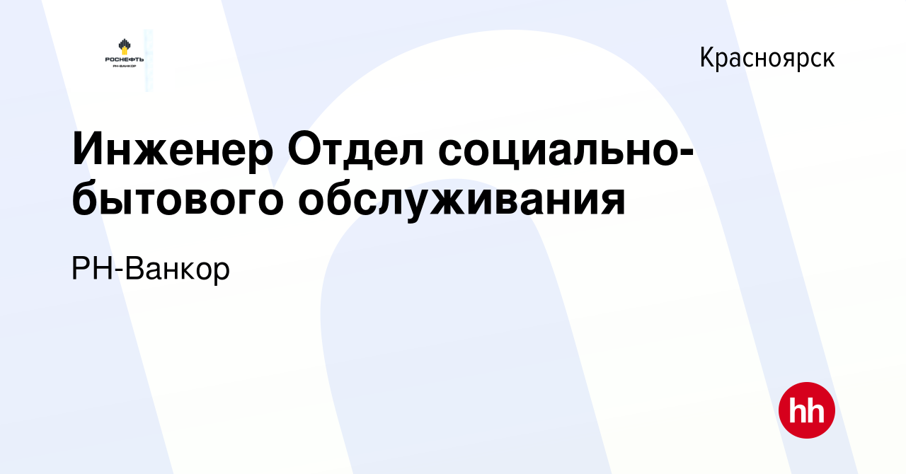 Вакансия Инженер Отдел социально-бытового обслуживания в Красноярске,  работа в компании РН-Ванкор (вакансия в архиве c 19 ноября 2023)