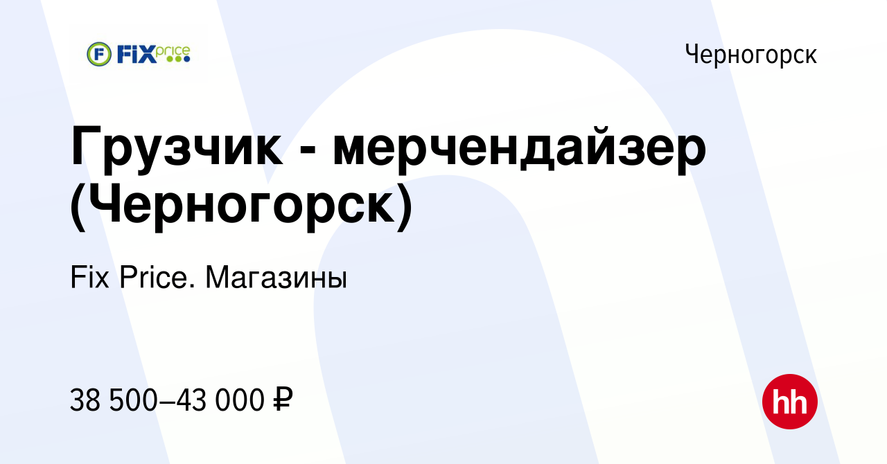 Вакансия Грузчик - мерчендайзер (Черногорск) в Черногорске, работа в  компании Fix Price. Магазины (вакансия в архиве c 24 октября 2023)