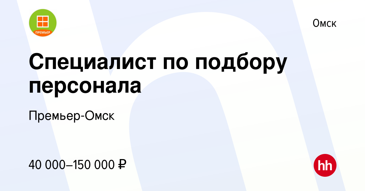 Вакансия Специалист по подбору персонала в Омске, работа в компании Премьер- Омск (вакансия в архиве c 19 ноября 2023)