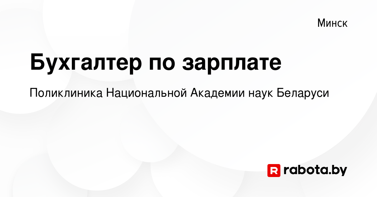 Вакансия Бухгалтер по зарплате в Минске, работа в компании Поликлиника  Национальной Академии наук Беларуси (вакансия в архиве c 30 апреля 2024)