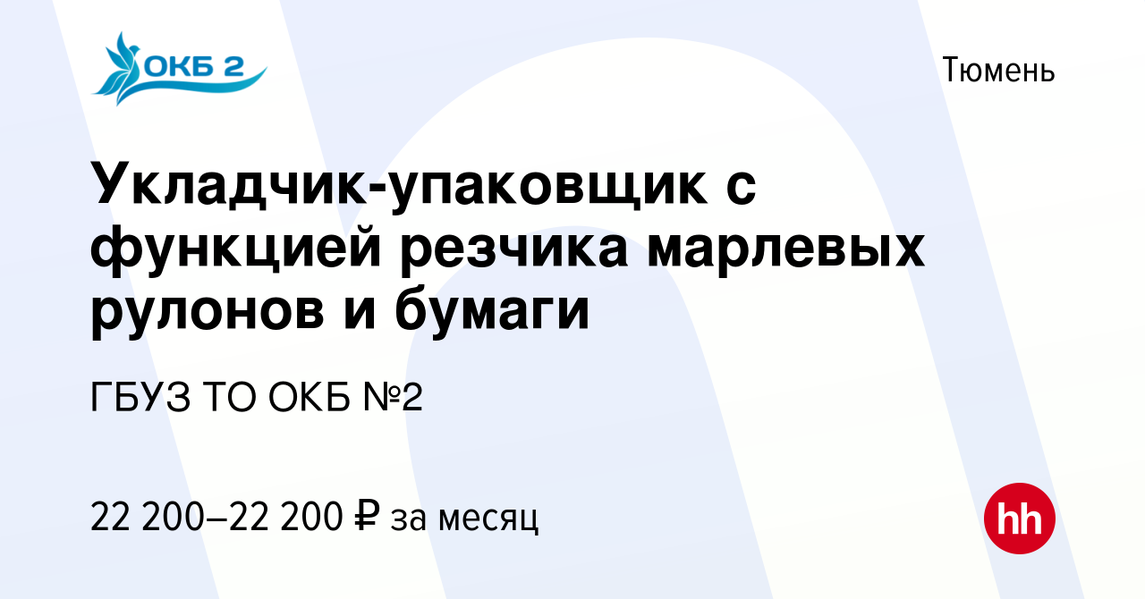 Вакансия Укладчик-упаковщик с функцией резчика марлевых рулонов и бумаги в  Тюмени, работа в компании ГБУЗ ТО ОКБ №2 (вакансия в архиве c 18 апреля  2024)