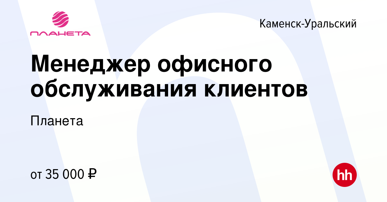 Вакансия Менеджер офисного обслуживания клиентов в Каменск-Уральском, работа  в компании Планета (вакансия в архиве c 9 января 2024)