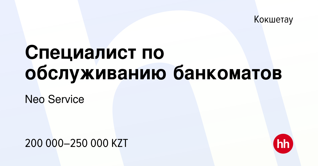 Вакансия Специалист по обслуживанию банкоматов в Кокшетау, работа в  компании Neo Service (вакансия в архиве c 21 октября 2023)