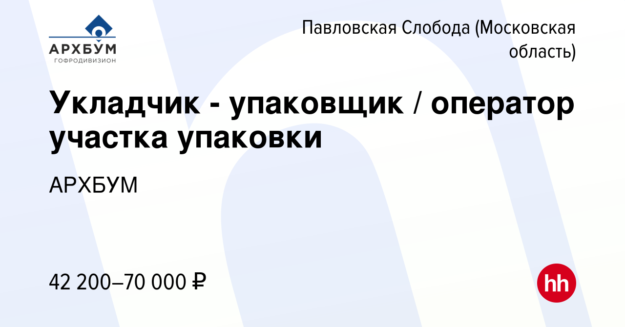 Вакансия Укладчик - упаковщик / оператор участка упаковки в Павловской  Слободе, работа в компании АРХБУМ (вакансия в архиве c 21 октября 2023)