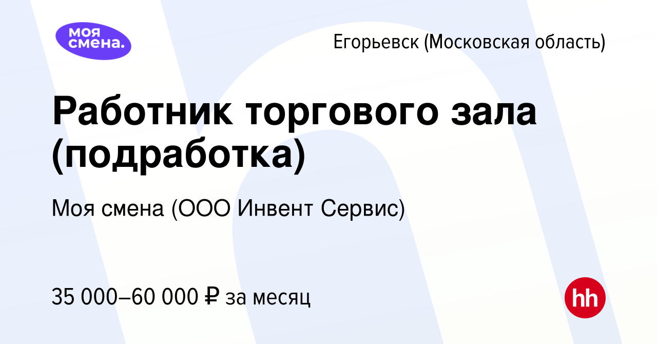 Вакансия Работник торгового зала (подработка) в Егорьевске, работа в  компании Моя смена (ООО Инвент Сервис) (вакансия в архиве c 12 декабря 2023)