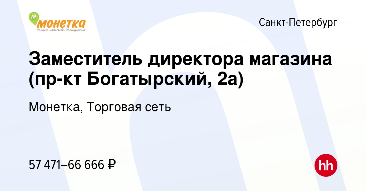 Вакансия Заместитель директора магазина (пр-кт Богатырский, 2а) в  Санкт-Петербурге, работа в компании Монетка, Торговая сеть (вакансия в  архиве c 12 ноября 2023)