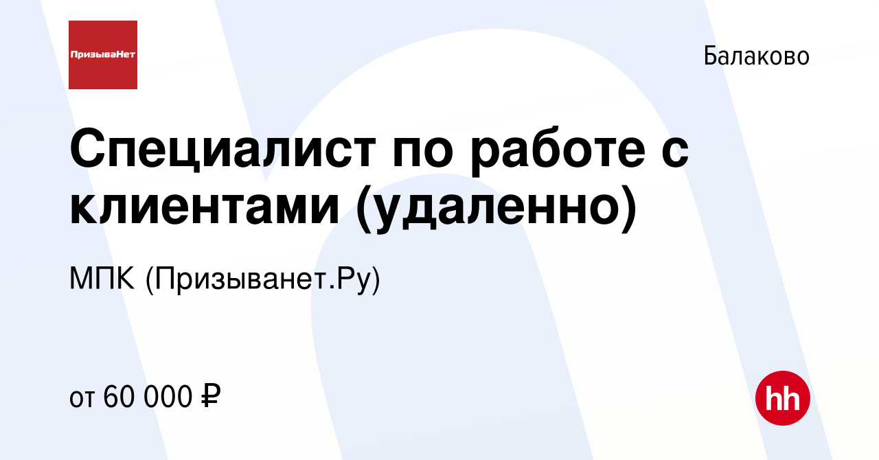 Вакансия Специалист по работе с клиентами (удаленно) в Балаково, работа в  компании МПК (Призыванет.Ру) (вакансия в архиве c 21 октября 2023)