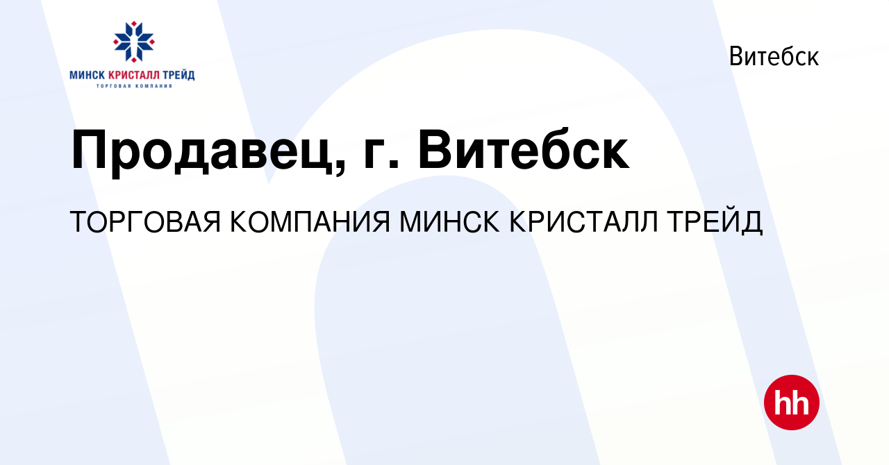 Вакансия Продавец, г. Витебск в Витебске, работа в компании ТОРГОВАЯ  КОМПАНИЯ МИНСК КРИСТАЛЛ ТРЕЙД (вакансия в архиве c 24 сентября 2023)