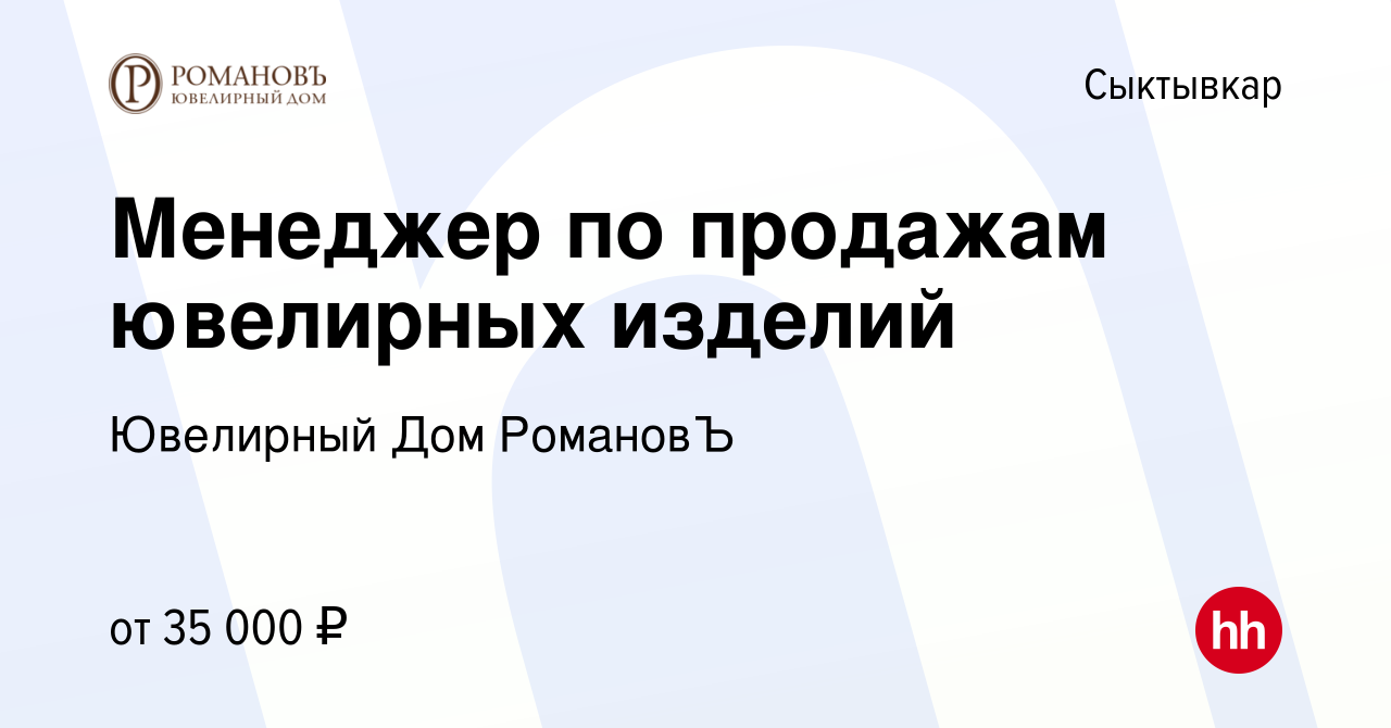 Вакансия Менеджер по продажам ювелирных изделий в Сыктывкаре, работа в  компании Ювелирный Дом РомановЪ (вакансия в архиве c 21 октября 2023)