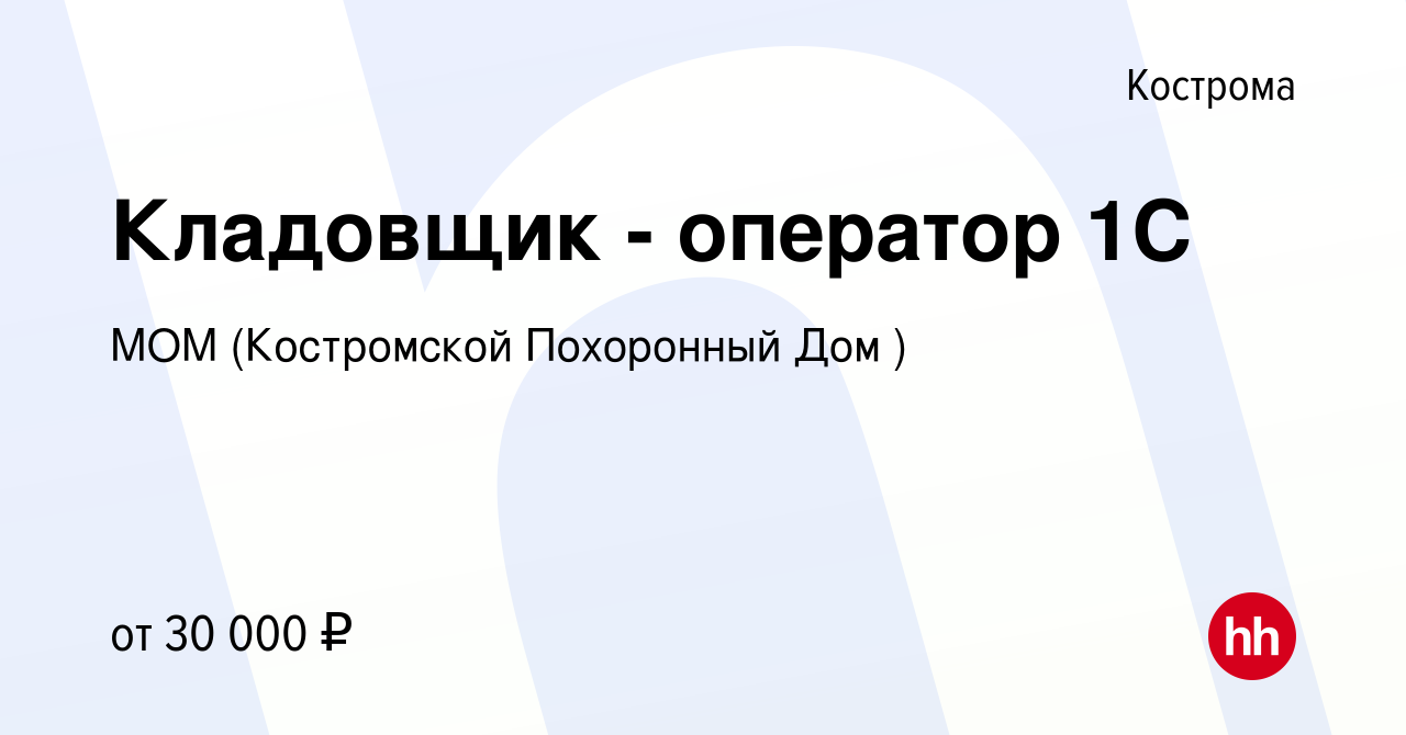 Вакансия Кладовщик - оператор 1С в Костроме, работа в компании МОМ (Костромской  Похоронный Дом ) (вакансия в архиве c 21 октября 2023)