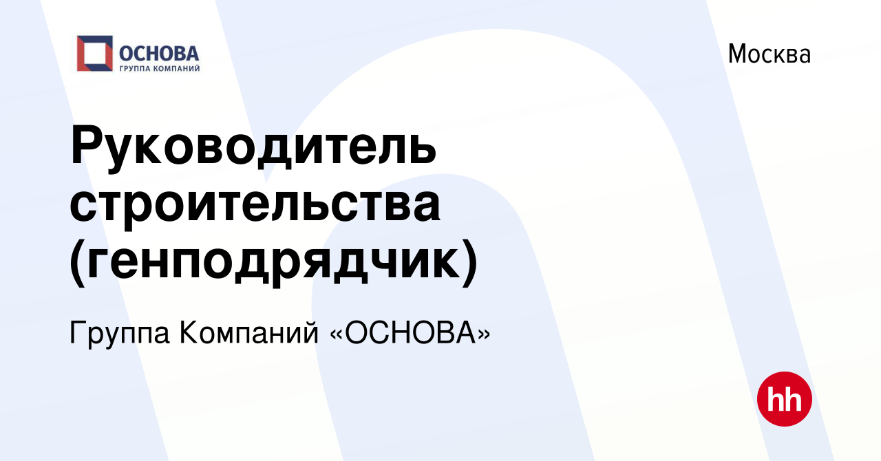 Вакансия Руководитель строительства (генподрядчик) в Москве, работа в  компании Группа Компаний «ОСНОВА» (вакансия в архиве c 9 октября 2023)