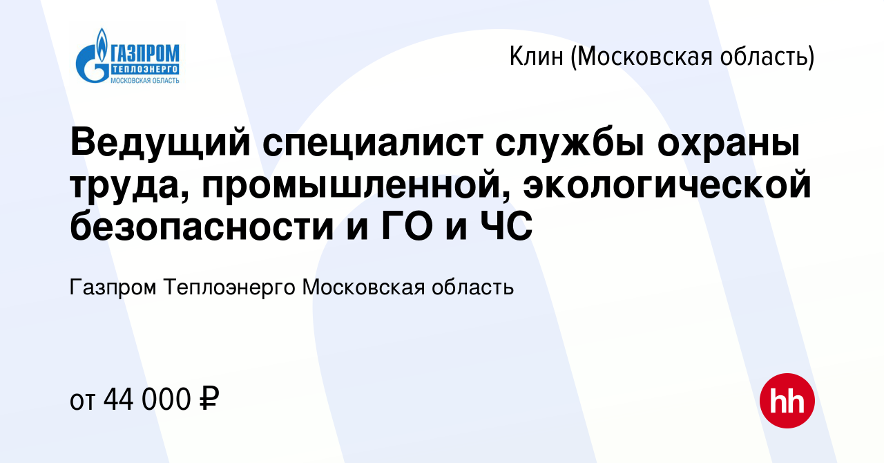 Вакансия Ведущий специалист службы охраны труда, промышленной,  экологической безопасности и ГО и ЧС в Клину, работа в компании Газпром  Теплоэнерго Московская область (вакансия в архиве c 21 октября 2023)