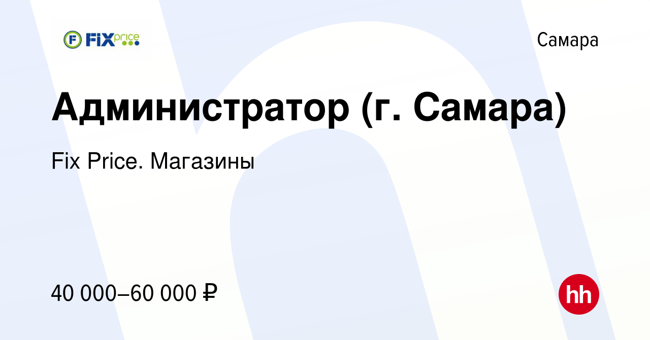 Вакансия Администратор (г. Самара) в Самаре, работа в компании Fix Price.  Магазины (вакансия в архиве c 12 января 2024)