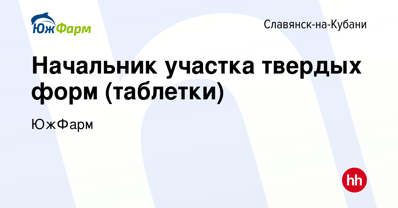 Вакансия Начальник участка твердых форм (таблетки) в Славянске-на-Кубани,  работа в компании ЮжФарм (вакансия в архиве c 16 декабря 2023)