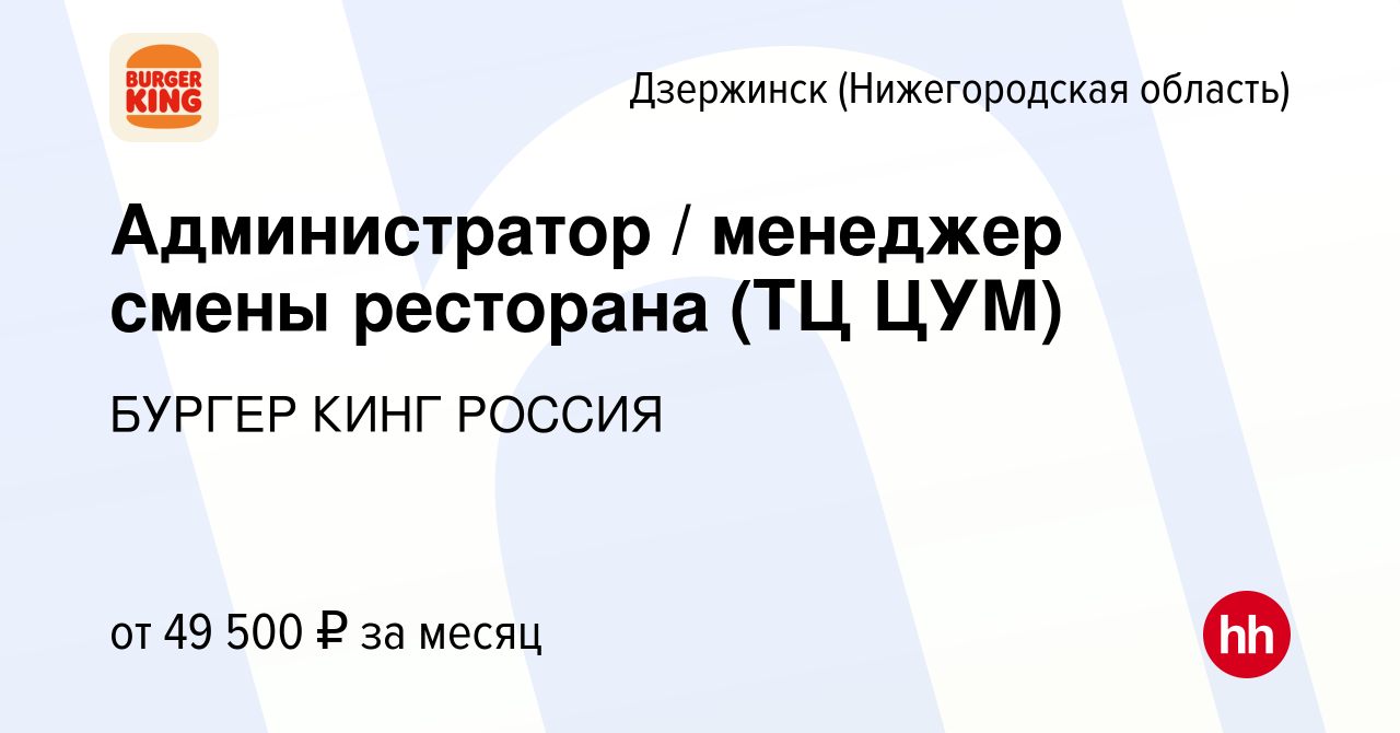 Вакансия Администратор / менеджер смены ресторана (ТЦ ЦУМ) в Дзержинске,  работа в компании БУРГЕР КИНГ РОССИЯ (вакансия в архиве c 17 марта 2024)