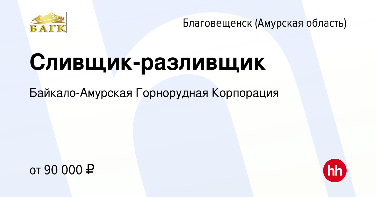 Вакансия Сливщик-разливщик в Благовещенске, работа в компании Байкало- Амурская Горнорудная Корпорация (вакансия в архиве c 26 октября 2023)