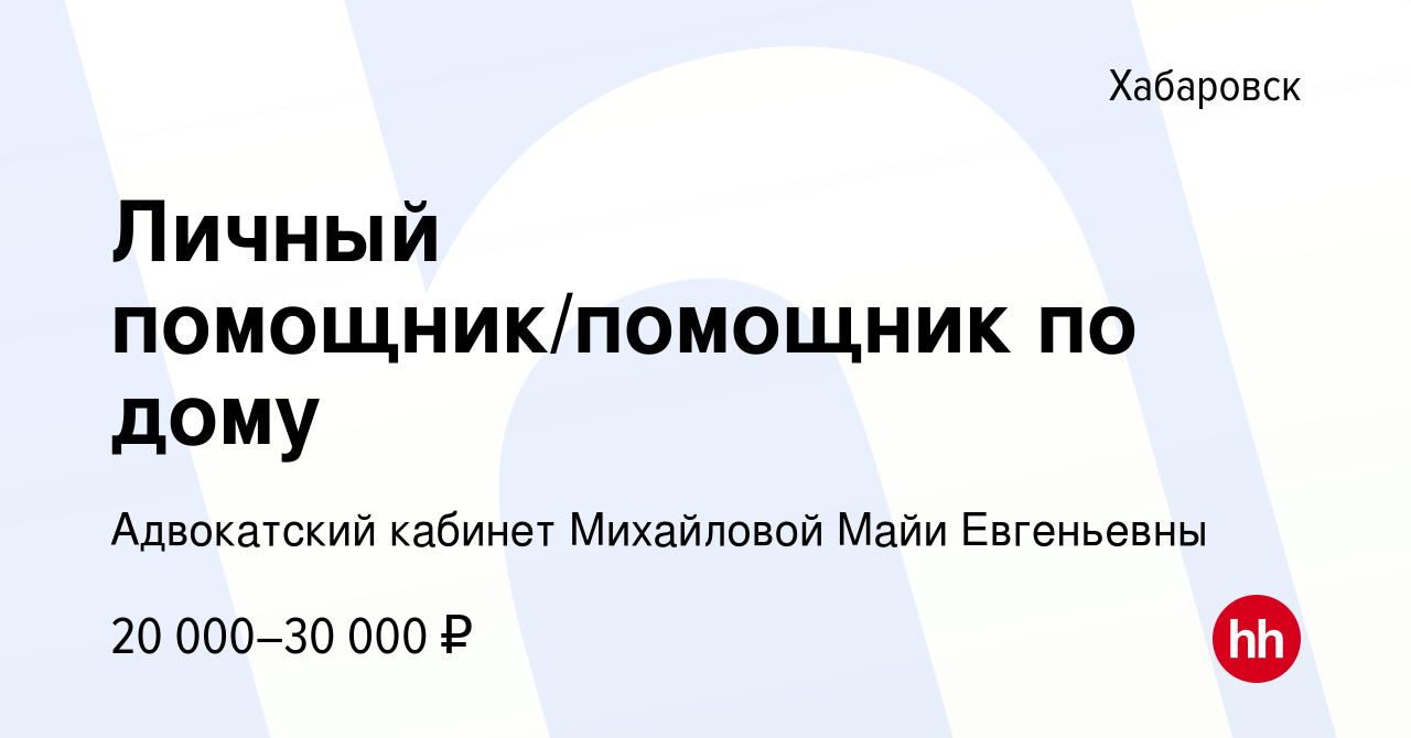 Вакансия Личный помощник/помощник по дому в Хабаровске, работа в компании  Адвокатский кабинет Михайловой Майи Евгеньевны (вакансия в архиве c 21  октября 2023)