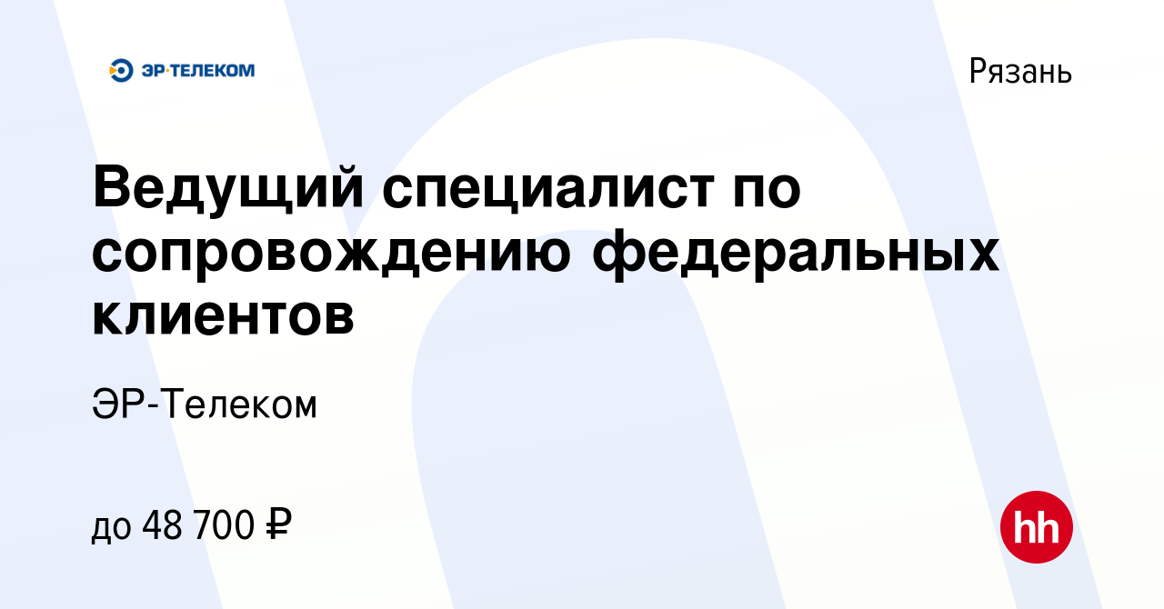 Вакансия Ведущий специалист по сопровождению федеральных клиентов в Рязани,  работа в компании ЭР-Телеком (вакансия в архиве c 21 октября 2023)