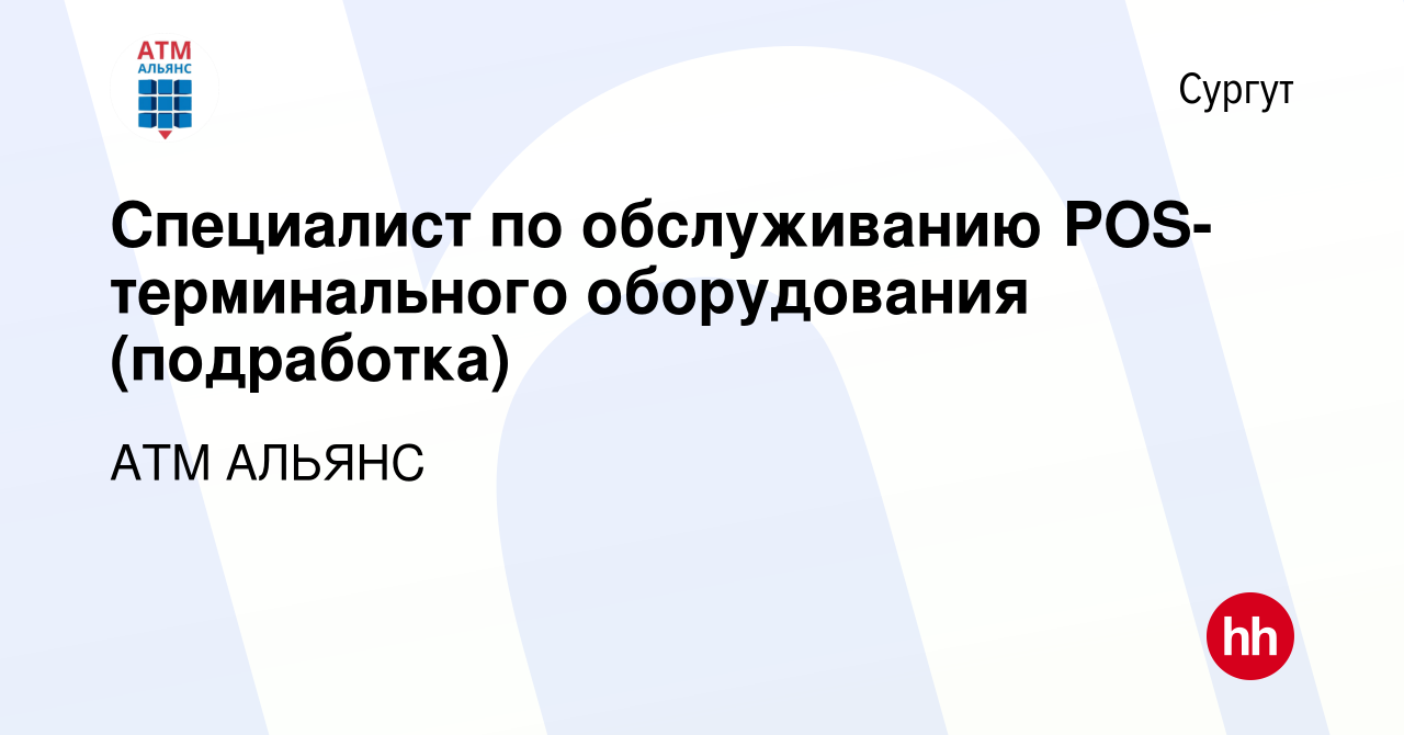 Вакансия Специалист по обслуживанию POS-терминального оборудования  (подработка) в Сургуте, работа в компании АТМ АЛЬЯНС (вакансия в архиве c  18 октября 2023)