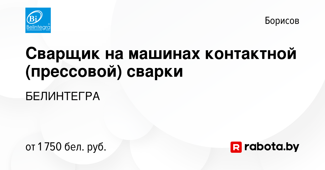 Вакансия Сварщик на машинах контактной (прессовой) сварки в Борисове,  работа в компании БЕЛИНТЕГРА (вакансия в архиве c 22 октября 2023)