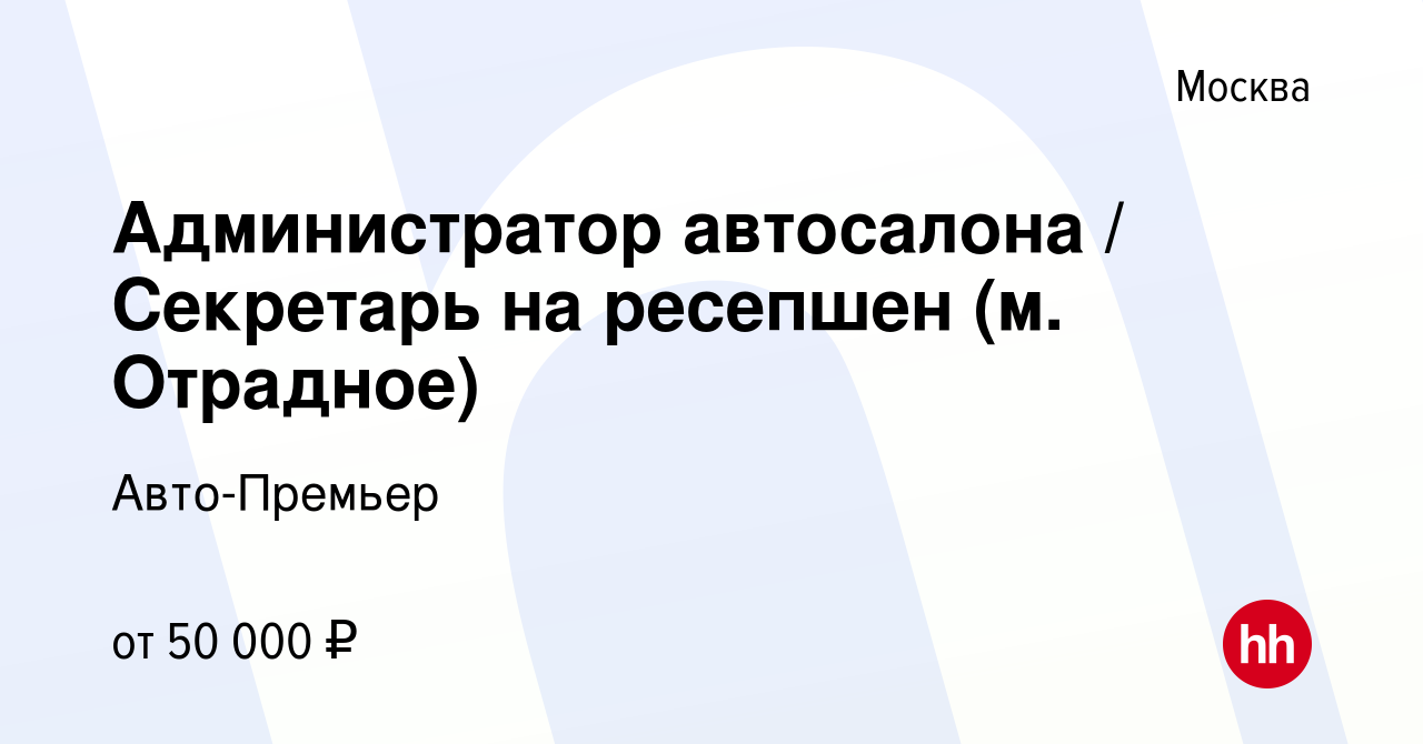 Вакансия Администратор автосалона / Секретарь на ресепшен (м. Отрадное) в  Москве, работа в компании Авто-Премьер (вакансия в архиве c 12 октября 2023)