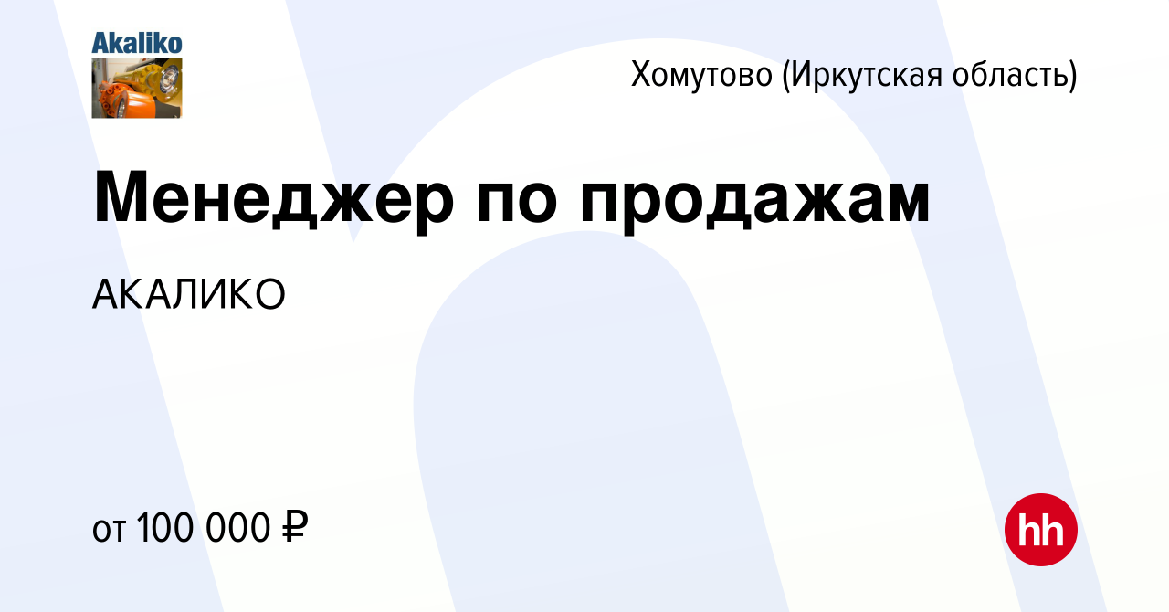 Вакансия Менеджер по продажам в Хомутове (Иркутская область), работа в  компании АКАЛИКО (вакансия в архиве c 4 октября 2023)