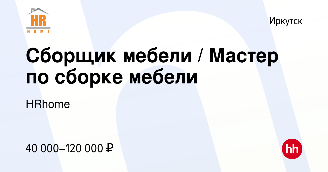 Вакансия Сборщик мебели / Мастер по сборке мебели в Иркутске, работа в  компании HRhome (вакансия в архиве c 6 октября 2023)