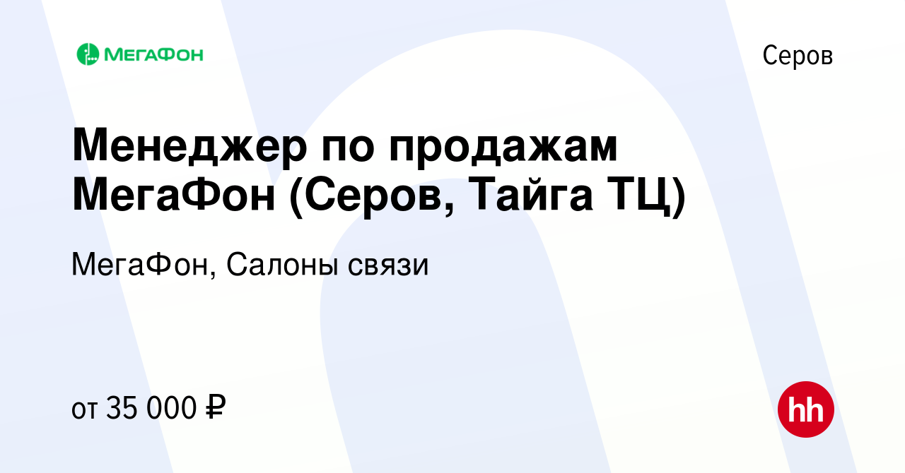 Вакансия Менеджер по продажам МегаФон (Серов, Тайга ТЦ) в Серове, работа в  компании МегаФон, Салоны связи (вакансия в архиве c 26 декабря 2023)