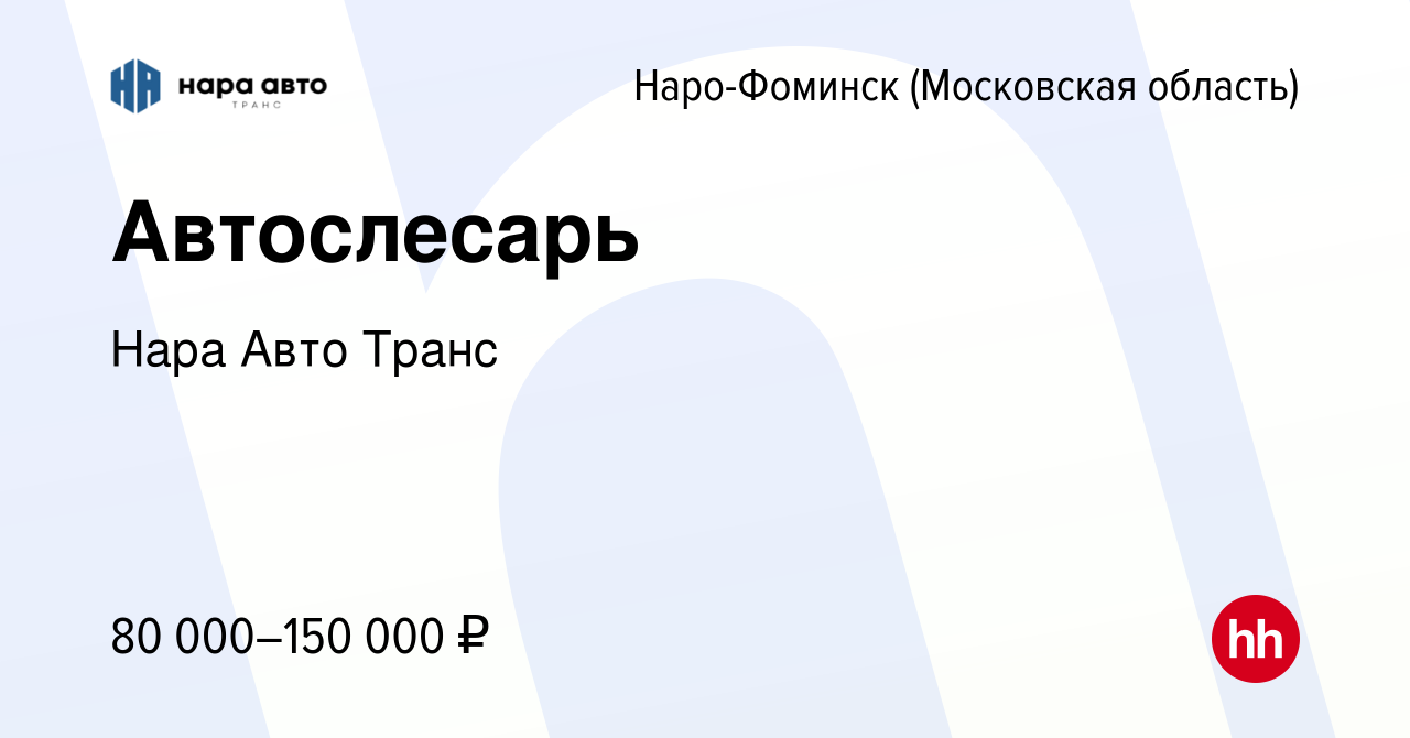 Вакансия Автослесарь в Наро-Фоминске, работа в компании Нара Авто Транс  (вакансия в архиве c 22 октября 2023)