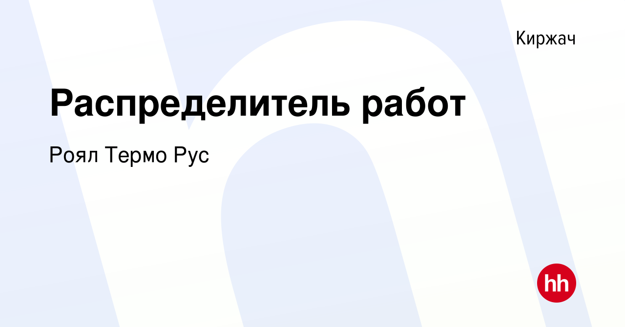 Вакансия Распределитель работ в Киржача, работа в компании Роял Термо Рус  (вакансия в архиве c 19 октября 2023)