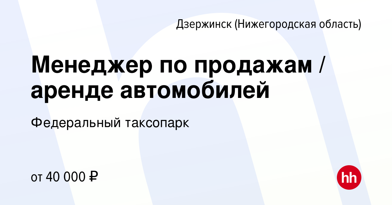 Вакансия Менеджер по продажам / аренде автомобилей в Дзержинске, работа в  компании Федеральный таксопарк (вакансия в архиве c 22 октября 2023)