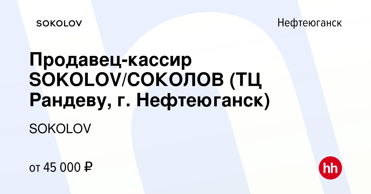 Вакансия Продавец-кассир SOKOLOV/СОКОЛОВ (ТЦ Рандеву, г. Нефтеюганск) в  Нефтеюганске, работа в компании SOKOLOV (вакансия в архиве c 9 января 2024)