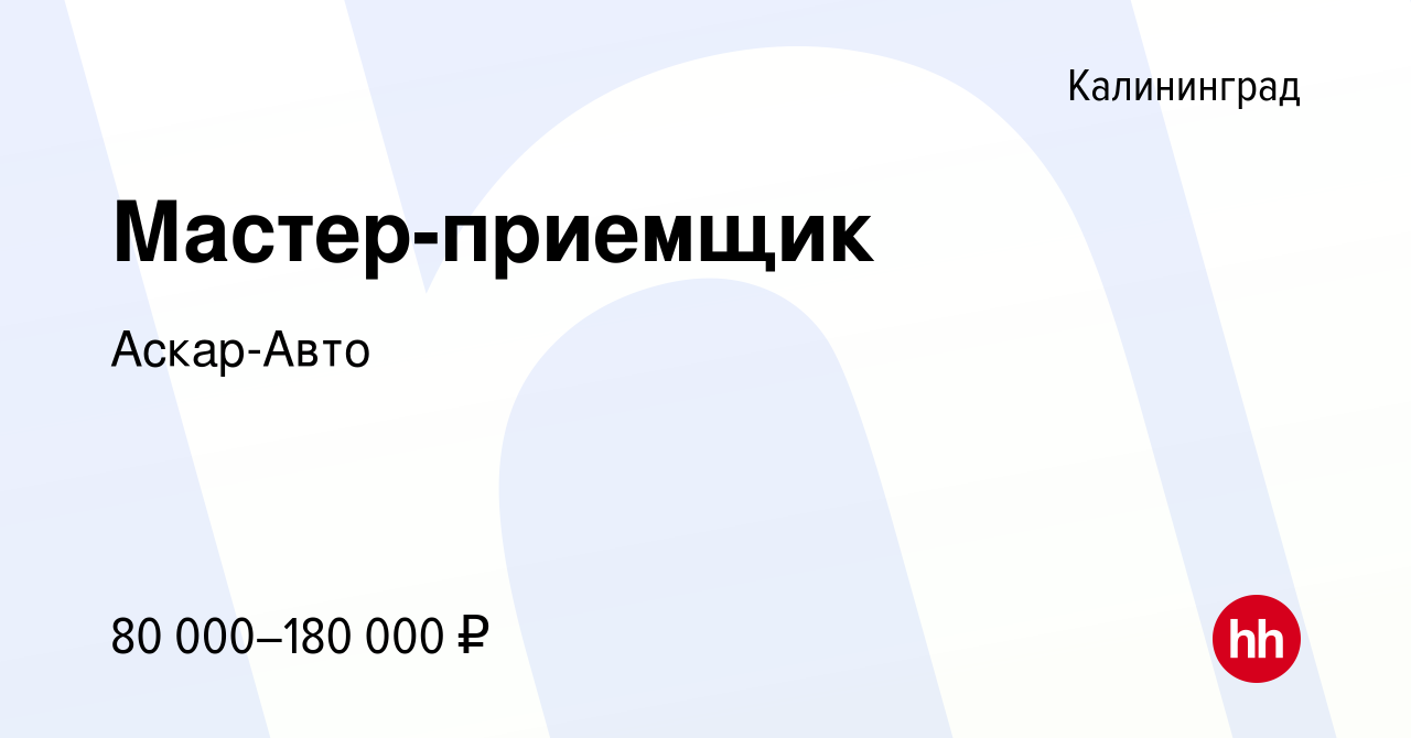 Вакансия Мастер-приемщик в Калининграде, работа в компании Аскар-Авто  (вакансия в архиве c 22 октября 2023)