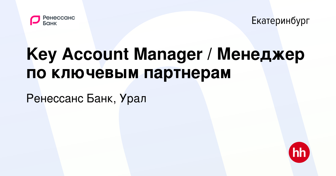 Вакансия Key Account Manager / Менеджер по ключевым партнерам в  Екатеринбурге, работа в компании Ренессанс Банк, Урал (вакансия в архиве c  22 октября 2023)