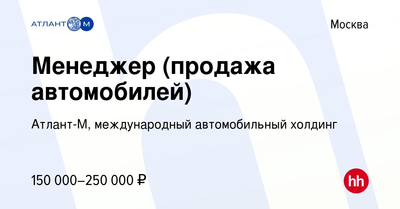 Вакансия Менеджер (продажа автомобилей) в Москве, работа в компании Атлант-М,  международный автомобильный холдинг (вакансия в архиве c 22 октября 2023)